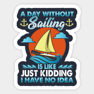 A Day Without Sailing Is Like Just Kidding I Have No Idea Sticker